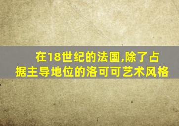 在18世纪的法国,除了占据主导地位的洛可可艺术风格