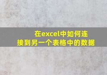 在excel中如何连接到另一个表格中的数据