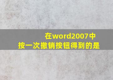 在word2007中按一次撤销按钮得到的是