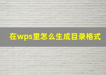 在wps里怎么生成目录格式