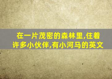 在一片茂密的森林里,住着许多小伙伴,有小河马的英文