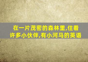 在一片茂密的森林里,住着许多小伙伴,有小河马的英语