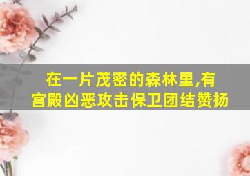 在一片茂密的森林里,有宫殿凶恶攻击保卫团结赞扬