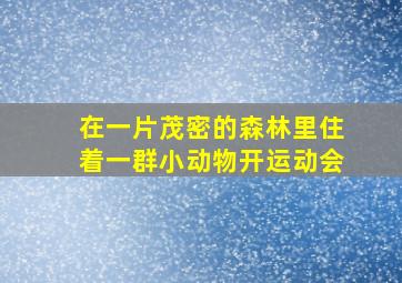 在一片茂密的森林里住着一群小动物开运动会