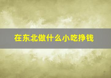 在东北做什么小吃挣钱