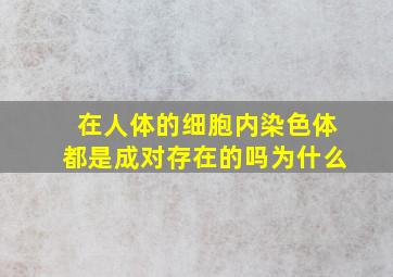 在人体的细胞内染色体都是成对存在的吗为什么