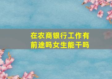 在农商银行工作有前途吗女生能干吗