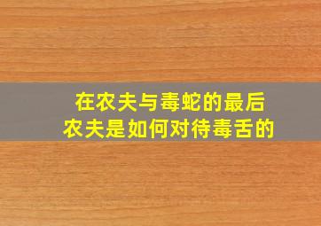 在农夫与毒蛇的最后农夫是如何对待毒舌的