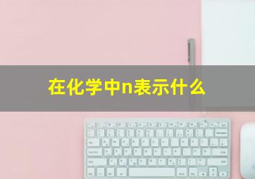 在化学中n表示什么