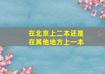 在北京上二本还是在其他地方上一本