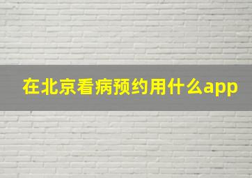 在北京看病预约用什么app