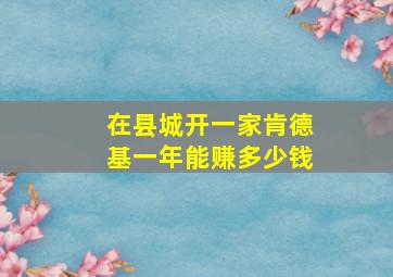 在县城开一家肯德基一年能赚多少钱