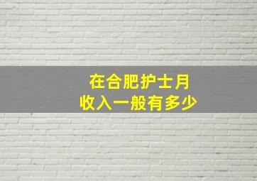 在合肥护士月收入一般有多少