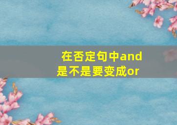 在否定句中and是不是要变成or