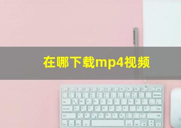 在哪下载mp4视频