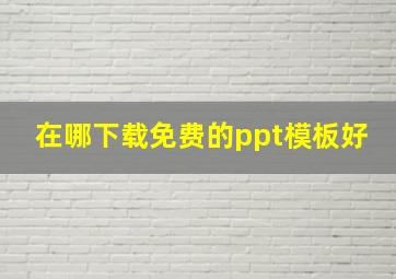 在哪下载免费的ppt模板好