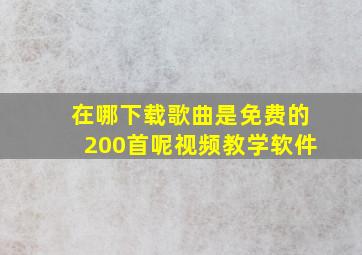 在哪下载歌曲是免费的200首呢视频教学软件