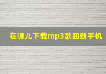 在哪儿下载mp3歌曲到手机