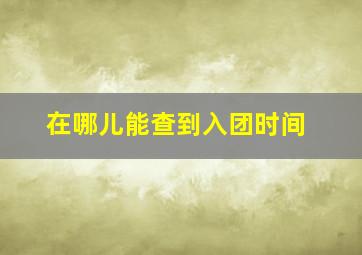 在哪儿能查到入团时间