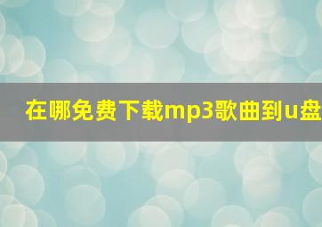 在哪免费下载mp3歌曲到u盘