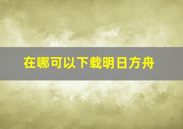 在哪可以下载明日方舟