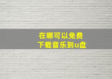 在哪可以免费下载音乐到u盘