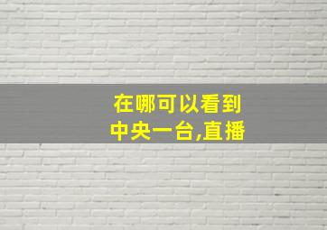 在哪可以看到中央一台,直播