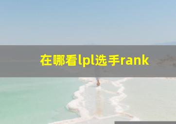 在哪看lpl选手rank