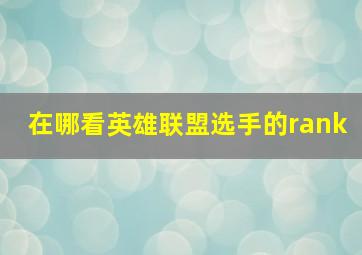 在哪看英雄联盟选手的rank