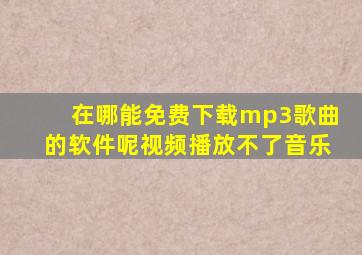 在哪能免费下载mp3歌曲的软件呢视频播放不了音乐