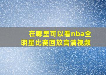 在哪里可以看nba全明星比赛回放高清视频