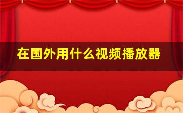 在国外用什么视频播放器