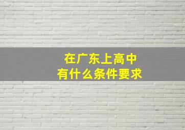 在广东上高中有什么条件要求