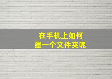 在手机上如何建一个文件夹呢