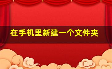 在手机里新建一个文件夹