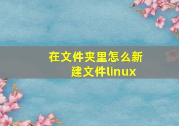 在文件夹里怎么新建文件linux