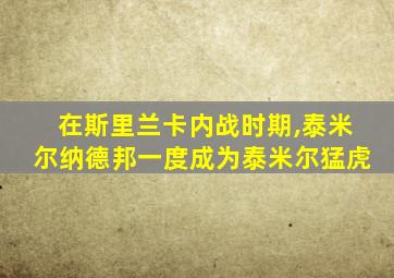 在斯里兰卡内战时期,泰米尔纳德邦一度成为泰米尔猛虎