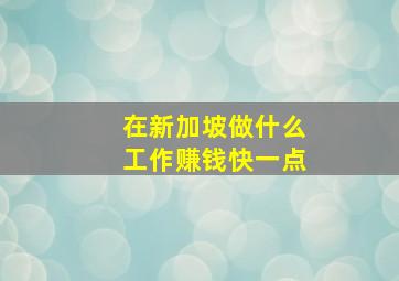 在新加坡做什么工作赚钱快一点