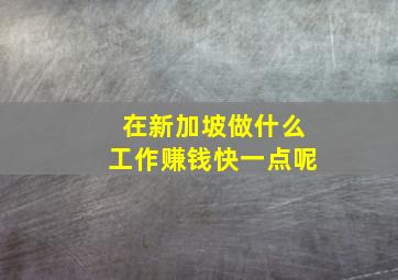 在新加坡做什么工作赚钱快一点呢