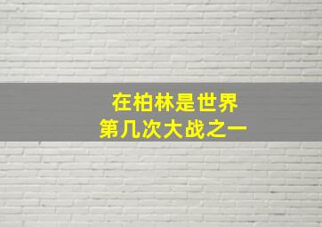 在柏林是世界第几次大战之一