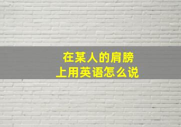 在某人的肩膀上用英语怎么说