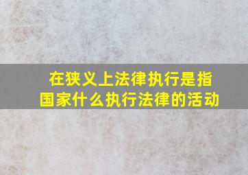 在狭义上法律执行是指国家什么执行法律的活动