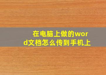 在电脑上做的word文档怎么传到手机上