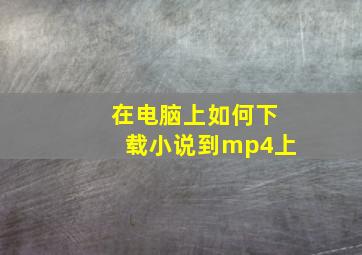 在电脑上如何下载小说到mp4上