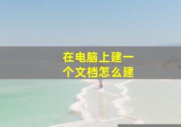 在电脑上建一个文档怎么建