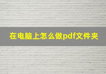 在电脑上怎么做pdf文件夹