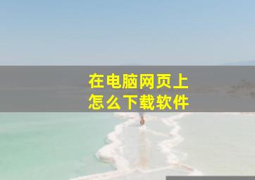 在电脑网页上怎么下载软件