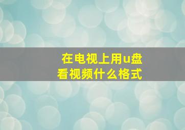 在电视上用u盘看视频什么格式