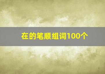 在的笔顺组词100个