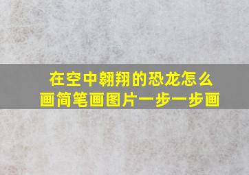 在空中翱翔的恐龙怎么画简笔画图片一步一步画